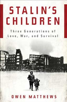 Stalin's children : three generations of love, war, and survival / Owen Matthews.