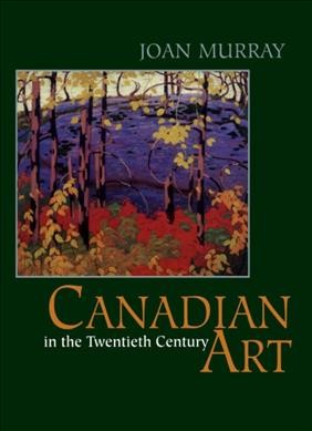 Canadian art in the twentieth century / Joan Murray.