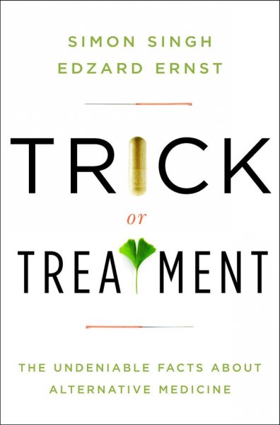Trick or treatment : the undeniable facts about alternative medicine / Simon Singh & Edzard Ernst.