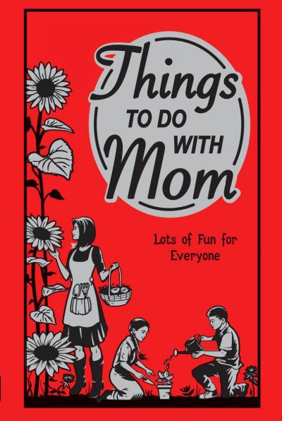 Things to do with mom / written by Alison Maloney ; illustrated by Karen Donnelly ; edited by Sally Pilkington ; designed by Zoe Quayle.