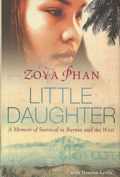 Little daughter : a memoir of survival in Burma and the West / Zoya Phan, with Damien Lewis.