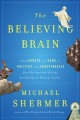 The believing brain : from ghosts and gods to politics and conspiracies--how we construct beliefs and reinforce them as truths  Cover Image