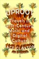 Go to record Uproot : travels in twenty-first-century music and digital...