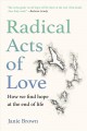 Radical acts of love : how we find hope at the end of life  Cover Image