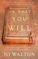 Or what you will : a novel  Cover Image