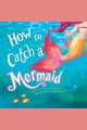 How to catch a mermaid  Cover Image