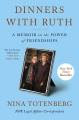 Dinners with Ruth : a memoir on the power of friendships  Cover Image