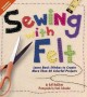 Sewing with felt : learn basic stitches to create more than 60 colorful projects  Cover Image